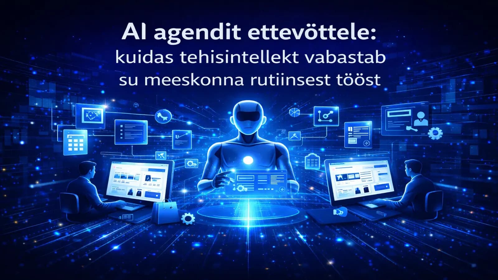 AI agendid ettevõttele: kuidas tehisintellekt vabastab su meeskonna rutiinsest tööst